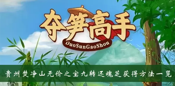 《夺笋高手》贵州焚净山无价之宝九转还魂芝获得方法一览