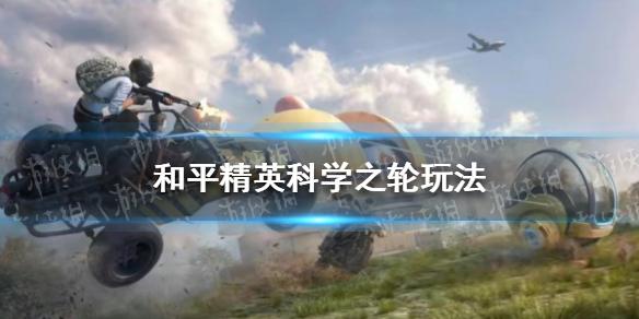 和平精英科学之轮玩法介绍 科学之轮怎么玩