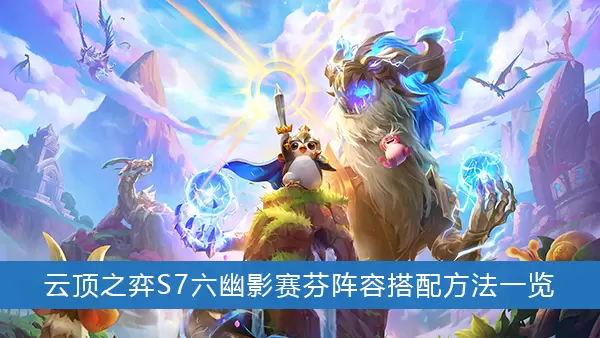 《云顶之弈》S7六幽影赛芬阵容搭配方法一览
