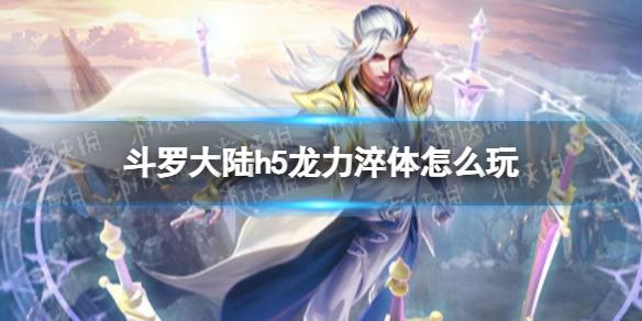斗罗大陆龙力淬体怎么玩 龙力淬体玩法介绍