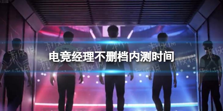 英雄联盟电竞经理不删档测试什么时候开 不删档测试时间