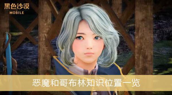 《黑色沙漠手游》恶魔和哥布林知识位置一览