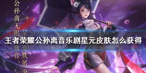 王者荣耀公孙离音乐剧星元皮肤怎么获得 公孙离音乐剧星元皮肤获取方法