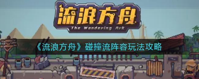流浪方舟碰撞流阵容玩法攻略