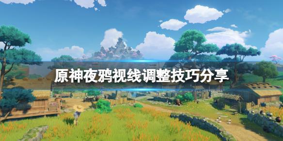 原神夜鸦视线调整技巧