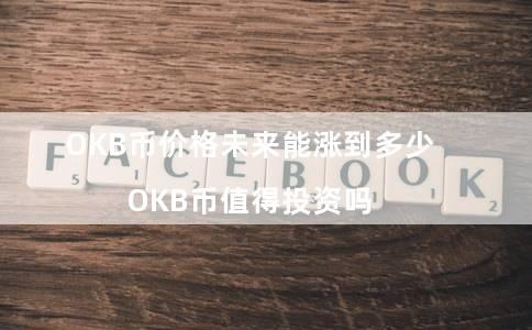 OKB币价格未来能涨到多少 OKB币值得投资吗?