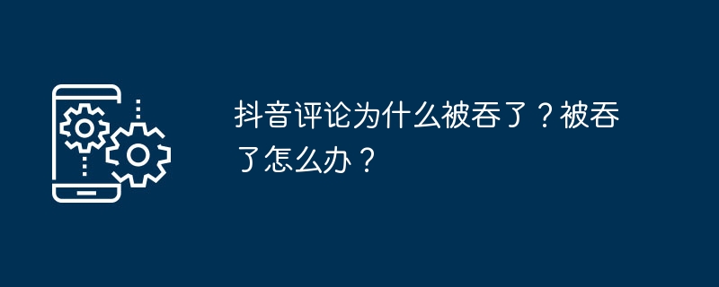 抖音评论为什么被吞了？被吞了怎么办？