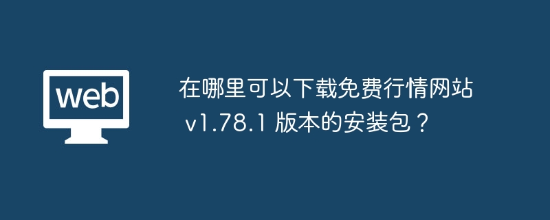 在哪里可以下载免费行情网站 v1.78.1 版本的安装包？