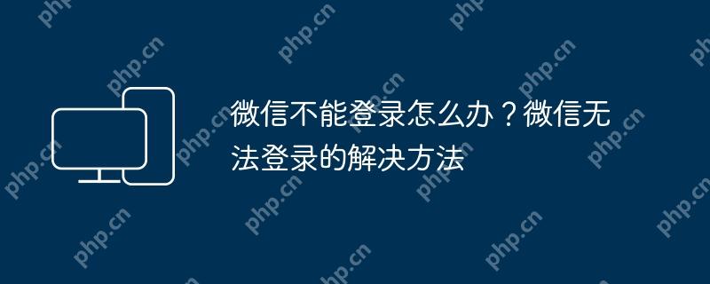 微信不能登录怎么办？微信无法登录的解决方法