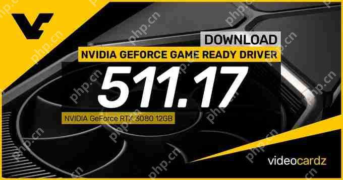 英伟达511.17显卡驱动来啦!专为NVIDIA RTX 3080 12GB显卡设计!