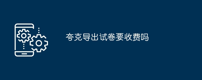 夸克导出试卷要收费吗