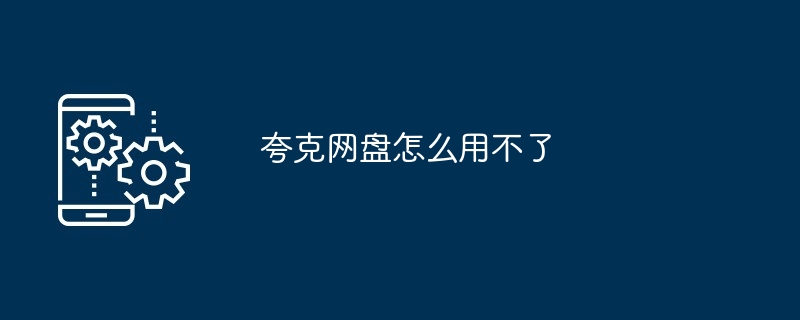 夸克网盘怎么用不了
