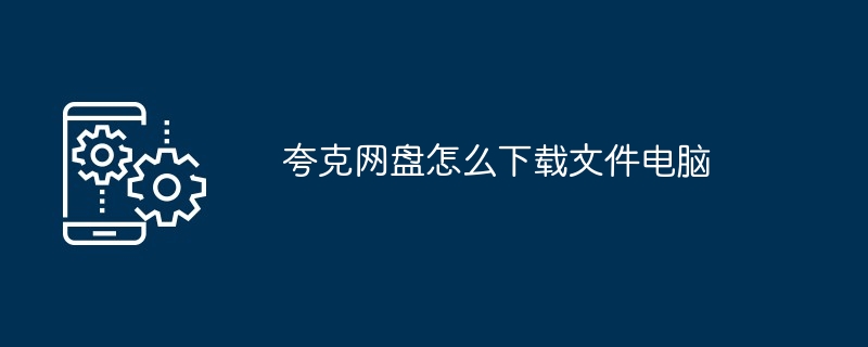 夸克网盘怎么下载文件电脑