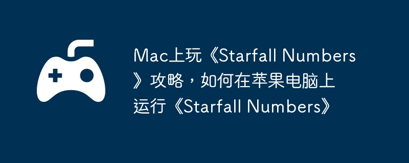Mac上玩《Starfall Numbers》攻略,如何在苹果电脑上运行《Starfall Numbers》