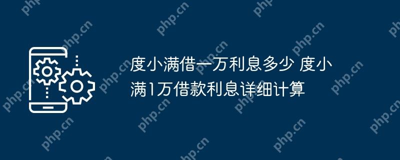 度小满借一万利息多少 度小满1万借款利息详细计算