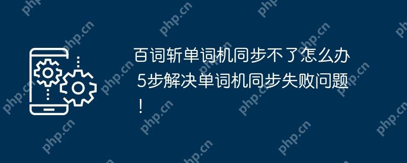 百词斩单词机同步不了怎么办 5步解决单词机同步失败问题!