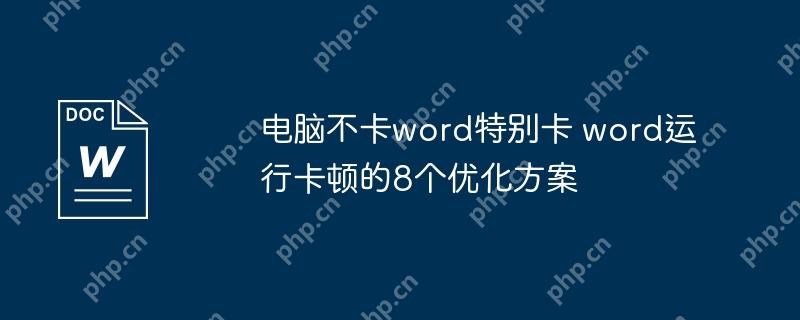 电脑不卡word特别卡 word运行卡顿的8个优化方案