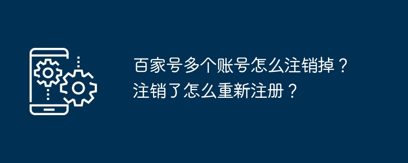 百家号多个账号怎么注销掉？注销了怎么重新注册？