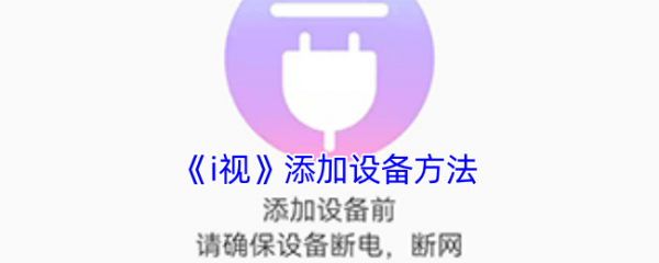 i视监控怎么添加设备  i视监控添加设备教程