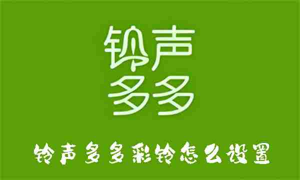 铃声多多彩铃怎么设置 铃声多多彩铃设置的方法