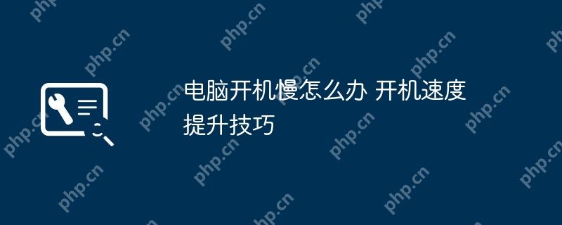 电脑开机慢怎么办 开机速度提升技巧