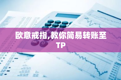欧意戒指获取攻略：如何轻松转账至TP