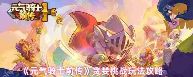 元气骑士前传贪婪挑战深度解析:赛季限定玩法完全攻略