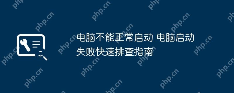 电脑不能正常启动 电脑启动失败快速排查指南