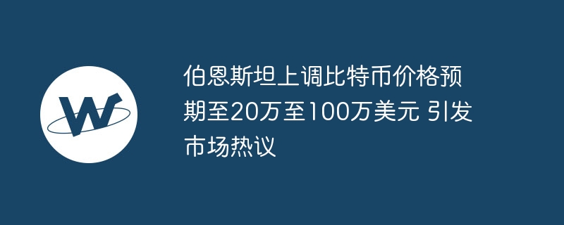 伯恩斯坦预测：比特币飙至20万至100万美元