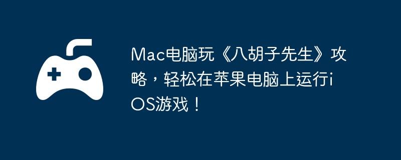 Mac电脑玩《八胡子先生》攻略,轻松在苹果电脑上运行iOS游戏!