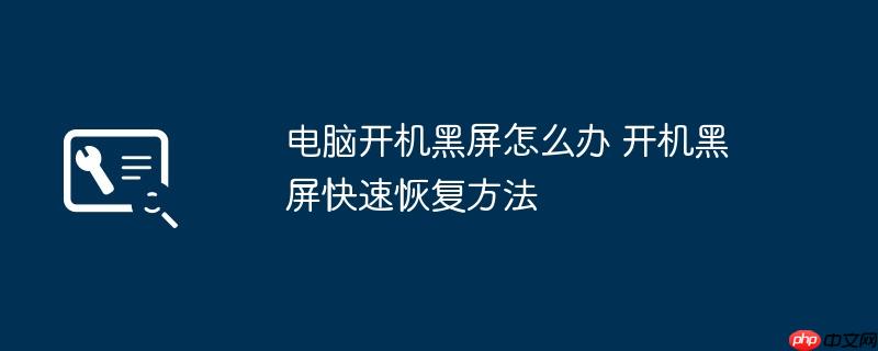 电脑开机黑屏怎么办 开机黑屏快速恢复方法