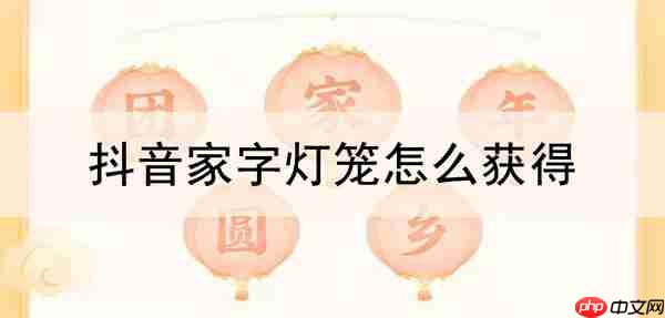 抖音家字灯笼怎么获得