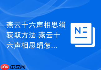 燕云十六声相思绢获取方法 燕云十六声相思绢怎么获取