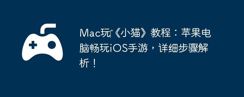 Mac玩‎《小猫》教程:苹果电脑畅玩iOS手游,详细步骤解析!
