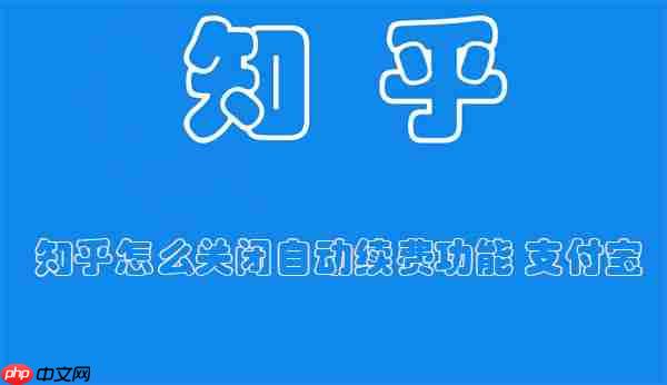 知乎怎么关闭自动续费功能 支付宝