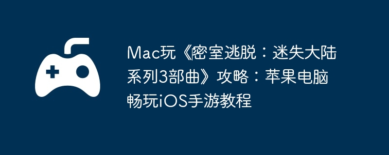 Mac玩《‎密室逃脱:迷失大陆系列3部曲》攻略:苹果电脑畅玩iOS手游教程