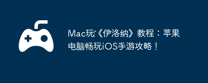 Mac玩‎《伊洛纳》教程:苹果电脑畅玩iOS手游攻略!