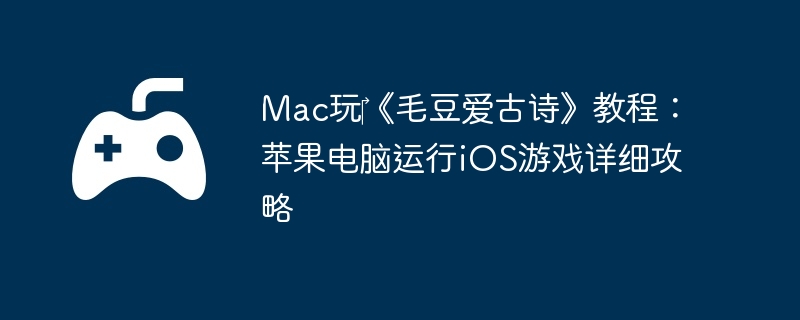 Mac玩‎《毛豆爱古诗》教程:苹果电脑运行iOS游戏详细攻略