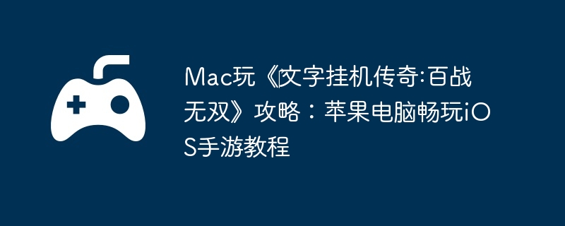 Mac玩《‎文字挂机传奇:百战无双》攻略:苹果电脑畅玩iOS手游教程
