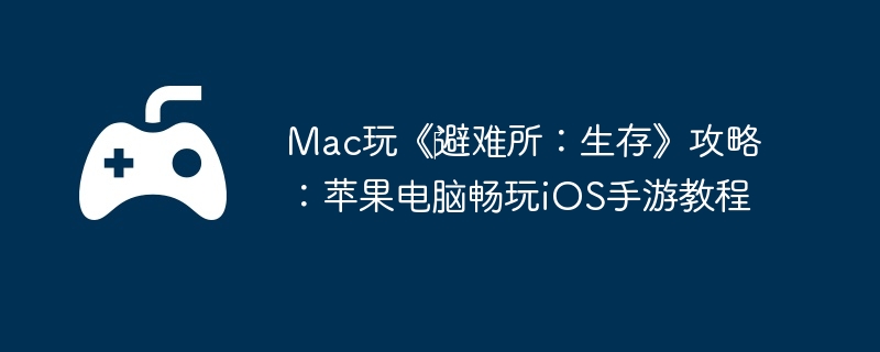 Mac玩《‎避难所:生存》攻略:苹果电脑畅玩iOS手游教程