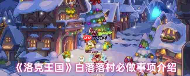 洛克王国白落落村终极任务指南:梦幻村庄必做事项大公开