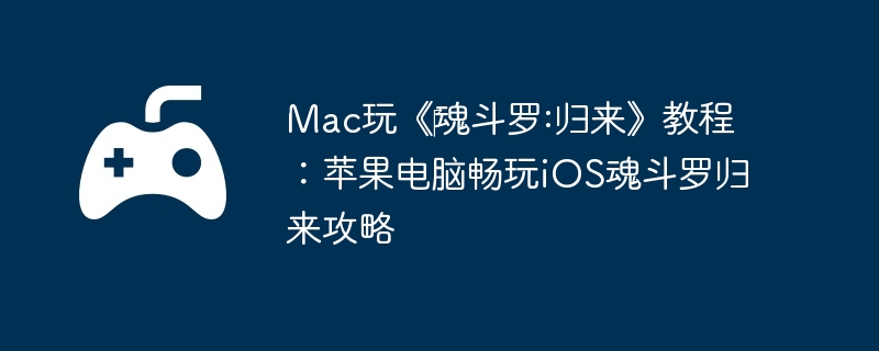 Mac玩《‎魂斗罗:归来》教程:苹果电脑畅玩iOS魂斗罗归来攻略