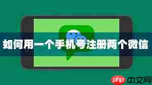 如何用一个手机号码申请两个微信号