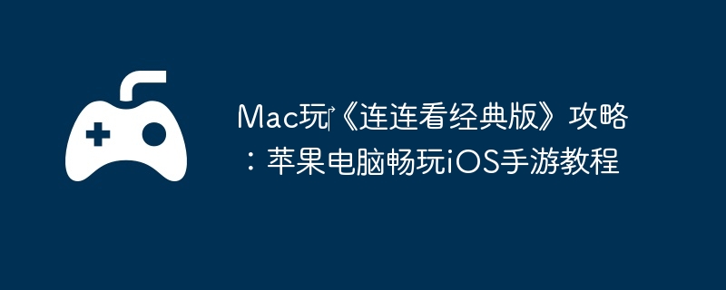Mac玩‎《连连看经典版》攻略:苹果电脑畅玩iOS手游教程