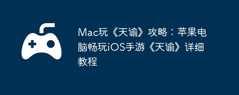 Mac玩《天谕》攻略:苹果电脑畅玩iOS手游《天谕》详细教程
