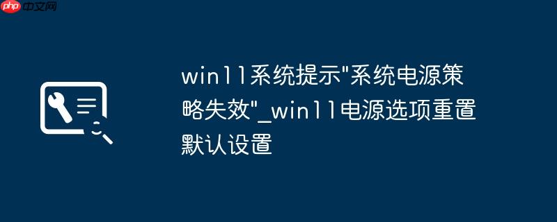 win11系统提示"系统电源策略失效"_win11电源选项重置默认设置