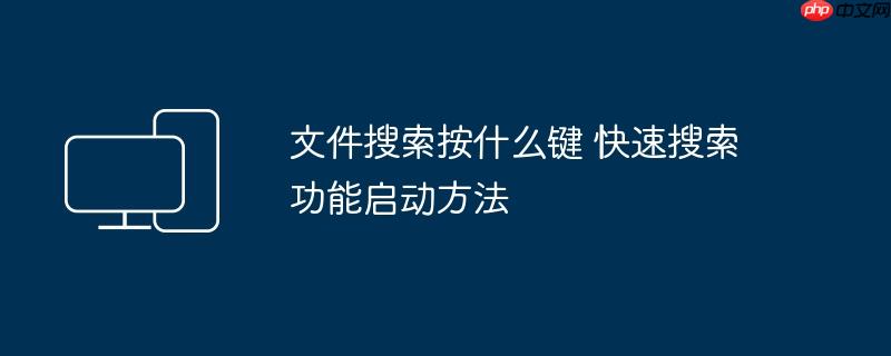 文件搜索按什么键 快速搜索功能启动方法
