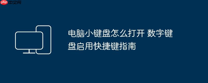 电脑小键盘怎么打开 数字键盘启用快捷键指南