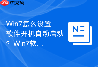 Win7怎么设置软件开机自动启动？Win7软件开机自动启动设置方法