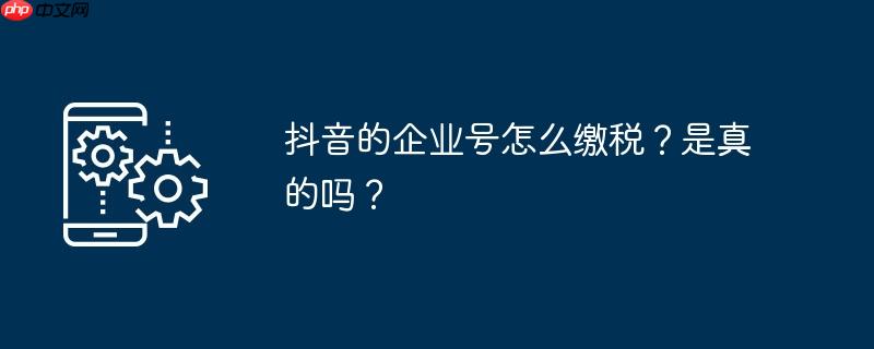 抖音的企业号怎么缴税？是真的吗？